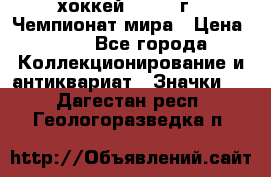 14.1) хоккей : 1973 г - Чемпионат мира › Цена ­ 49 - Все города Коллекционирование и антиквариат » Значки   . Дагестан респ.,Геологоразведка п.